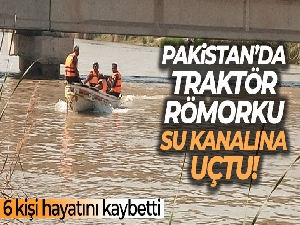 Pakistan'da traktör römorku su kanalına uçtu: 6 ölü