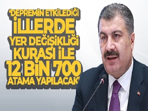 Bakan Koca: 'Depremin etkilediği 10 ilde yer değişikliği kurası ile 12 bin 700 atama yapılacak'