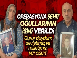 Operasyona oğullarının ismi verilen şehit ailesi: 'Gurur duyduk'