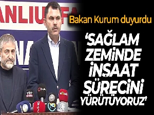 Bakan Kurum: 'Sağlam zeminde inşaat sürecini yürütüyoruz'