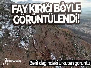 Kahramanmaraş'taki fay kırığı böyle görüntülendi