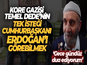 Kore gazisi Temel dedenin tek isteği Cumhurbaşkanı Erdoğan'ı görebilmek