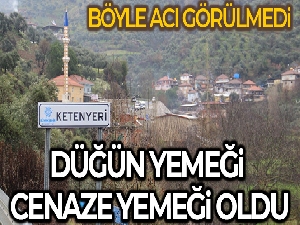 Böyle acı görülmedi, düğün yemeği cenaze yemeği oldu