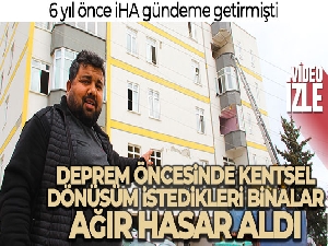 Deprem öncesinde kentsel dönüşüm istedikleri binalar ağır hasar aldı