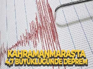 Kahramanmaraş'ta 4,7 büyüklüğünde deprem