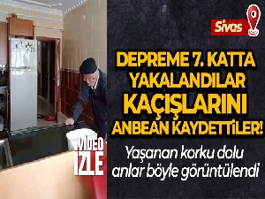 Depreme 7. katta yakalandılar, kaçışlarını anbean kaydettiler