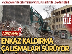 Enkaz kaldırma çalışmaları yağmura rağmen devam ediyor