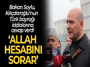 Soylu, Kılıçdaroğlu'nun Türk bayrağı iddialarına cevap verdi