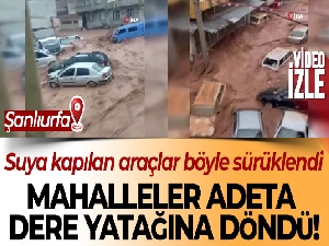 Şanlıurfa'da mahalleler dere yatağına döndü, sel suları araçları böyle sürükledi