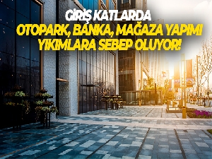 'Giriş katlarda otopark, banka, mağaza yapımı yıkımlara sebep oluyor'