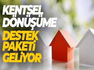 Kentsel dönüşüm destek paketi açıklandı