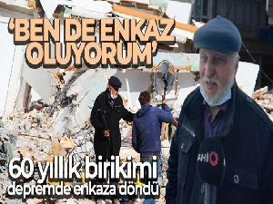 Enkazda hatıra arayan yaşlı adam: 'Şu enkazla, ben de enkaz oluyorum'