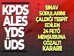 Sınav sorularını çaldığı tespit edilen 24 FETÖ mensubuna gözaltı kararı