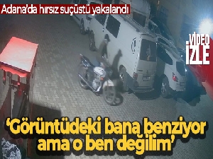 Suçüstü yakalanan hırsız: 'Görüntüdeki bana benziyor ama o ben değilim'