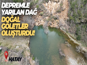 Amanos'ta depremle yarılan dağ doğal göletler oluşturdu