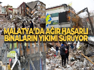 Malatya'da ağır hasarlı binaların yıkımı sürüyor
