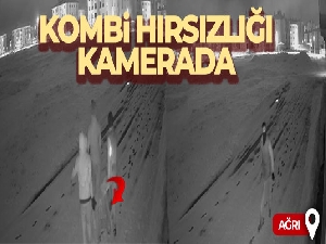 Ağrı'da kombi hırsızlığı güvenlik kamerasına yansıdı