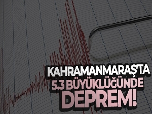 Kahramanmaraş'ta 5.3 büyüklüğünde deprem