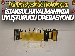 İstanbul Havalimanı'nda uyuşturucu operasyonu: Parfüm şişesinden kokain çıktı