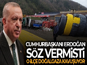 Cumhurbaşkanı Erdoğan söz vermişti, o ilçe doğalgaza kavuşuyor