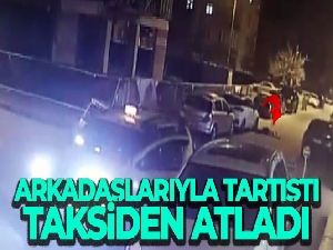 Arkadaşlarıyla tartıştı, taksiden atladı