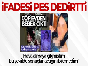 Çöp evde bulunan çocuğun annesinin ifadesi pes dedirtti