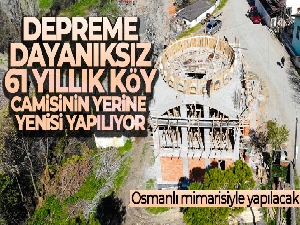 Depreme dayanıksız 61 yıllık köy camisinin yerine Osmanlı mimarisiyle yenisi yapılıyor