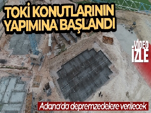 Adana'da depremzedelere verilecek TOKİ konutlarının yapımına başlandı