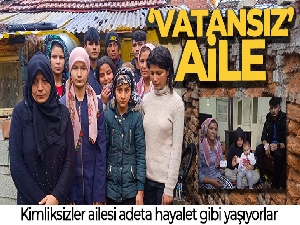 ‘Vatansız' ailenin tek isteği devletin kendilerini yurttaş olarak tanıması
