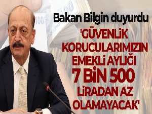 Bakan Bilgin: 'Güvenlik korucularımızın emekli aylığı 7 bin 500 liradan az olmayacak'