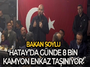 İçişleri Bakanı Soylu: 'Hatay'da günde 8 bin kamyondan fazla enkaz taşınıyor'