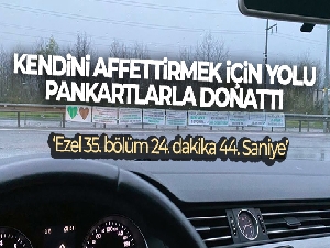 Kendini affettirmek için yolu pankartlarla donattı