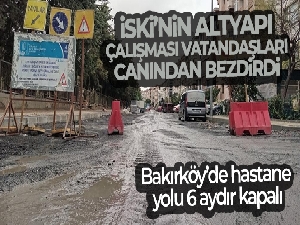 Bakırköy'de hastane yolu, İSKİ'nin altyapı çalışması nedeniyle 6 aydır kapalı