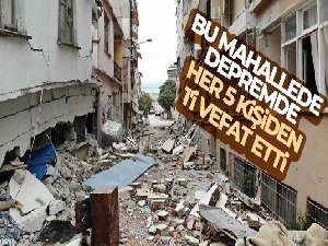 Bu mahallede depremde, her 5 kişiden, 1'i vefat etti