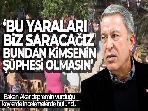 Bakan Akar: 'Bu yaraları biz saracağız, bundan kimsenin şüphesi olmasın'