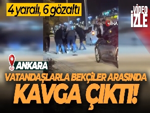 Polatlı'da vatandaşlarla bekçiler arasında kavga: 4 yaralı, 6 gözaltı