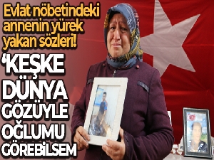 Evlat nöbetindeki annenin yürek  yakan sözleri!