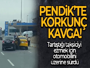 Pendik'te tartıştığı taksiciyi ezmek için otomobilini üzerine sürdü