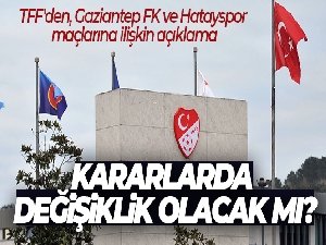 TFF'den, Gaziantep FK ve Hatayspor maçlarına ilişkin açıklama