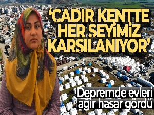Depremzede anne: 'Çadır kentte her şeyimiz karşılanıyor'
