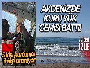 Akdeniz'de kuru yük gemisi battı: 5 kişi kurtarıldı, 9 kişi aranıyor