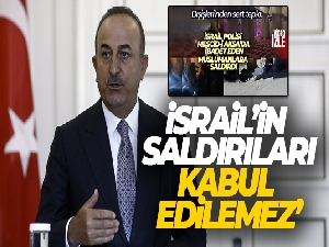 Dışişleri Bakanı Mevlüt Çavuşoğlu: 'Saldırılar kabul edilemez'
