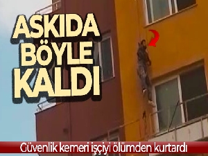 Askıda böyle kaldı: Güvenlik kemeri işçiyi ölümden kurtardı