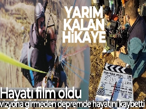 Yarım kalan hikaye: Hayatı film oldu, vizyona girmeden depremde hayatını kaybetti