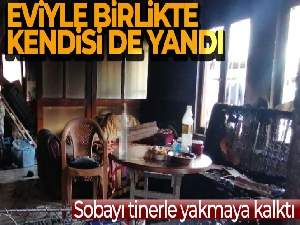 Sobayı tinerle yakmaya kalktı, eviyle birlikte kendisi de yandı