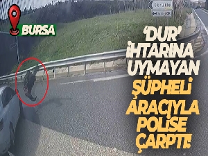 'Dur' ihtarına uymayan şüpheli aracıyla polise böyle çarptı