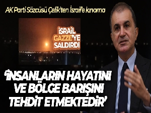 AK Parti Sözcüsü Çelik'ten İsrail'e kınama