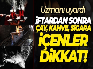 İftardan sonra çay, kahve ve sigara tüketenlere uyarı