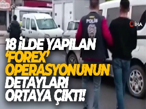 18 ilde yapılan 'forex' operasyonunun detayları ortaya çıktı