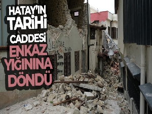 Hatay'ın tarihi caddesi enkaz yığınına döndü
